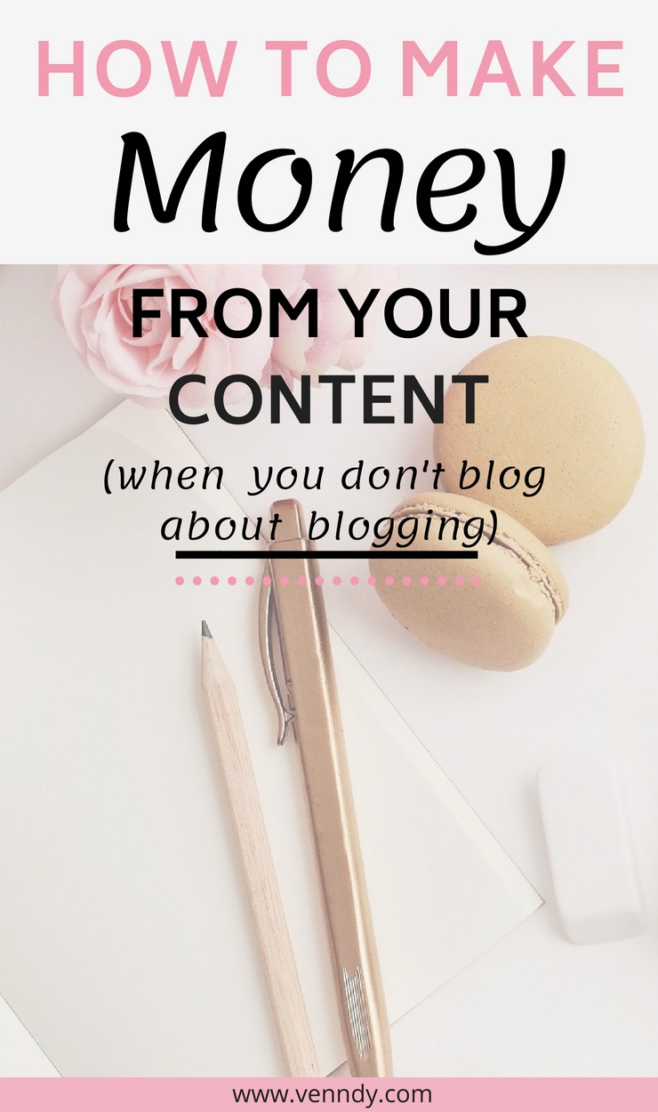 How to make money from your content when you dont blog about blogging
